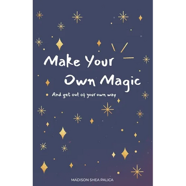 Make Your Own Magic: And Get Out Of Your Own Way