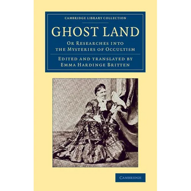 Ghost Land: Or Researches Into the Mysteries of Occultism