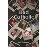 Bad Catholic: A Memoir