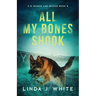 All My Bones Shook: K-9 Search & Rescue Book 8