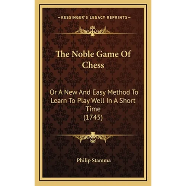 The Noble Game Of Chess: Or A New And Easy Method To Learn To Play Well In A Short Time (1745)