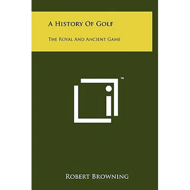 A History Of Golf: The Royal And Ancient Game