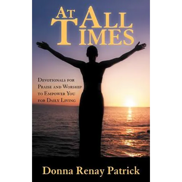 At All Times: Devotionals for Praise and Worship to Empower You for Daily Living