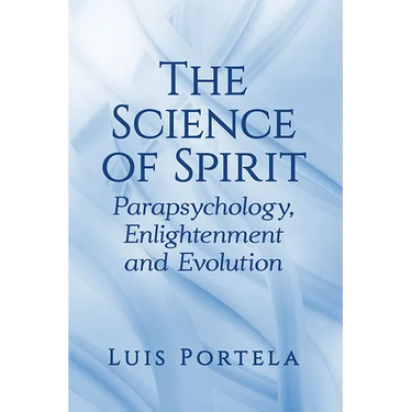 The Science of Spirit: Parapsychology, Enlightenment and Evolution