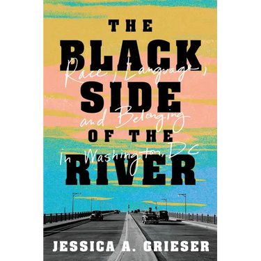 The Black Side of the River: Race, Language, and Belonging in Washington, DC
