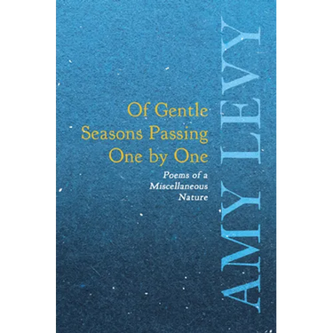 Of Gentle Seasons Passing One by One - Poems of a Miscellaneous Nature