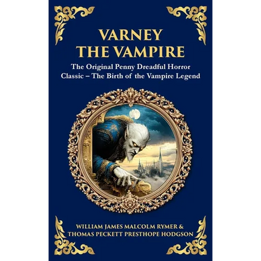 Varney the Vampire: The Original Victorian Vampire Saga - Gothic Horror, Romance, and Suspense (Deluxe Hardbound Edition)