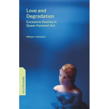 Love and Degradation: Excessive Desires in Queer-Feminist Art