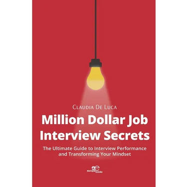 Million Dollar Job Interview Secrets: The Ultimate Guide to Interview Performance and Transforming Your Mindset