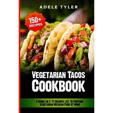 Vegetarian Tacos Cookbook: 2 Books In 1: 77 Recipes (x2) To Prepare Vegetarian Mexican Food At Home