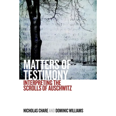 Matters of Testimony: Interpreting the Scrolls of Auschwitz