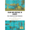 Islam and Heritage in Europe: Pasts, Presents and Future Possibilities