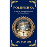 Polikushka: A Story of Redemption, Poverty & Human Dignity (Deluxe Hardbound Edition)
