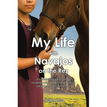 My Life with Navajos on the Rez: An itinerant pianist living, working with, and loving Navajo people for thirteen years