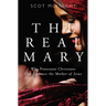 Real Mary: Why Protestant Christians Can Embrace the Mother of Jesus