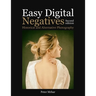 Easy Digital Negatives: Historical and Alternative Photography