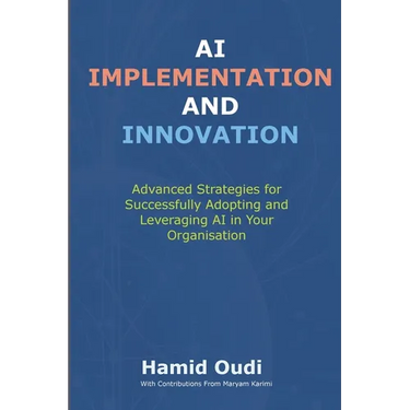 AI Implementation and Innovation: Advanced Strategies for Successfully Adopting and Leveraging AI in Your Organisation