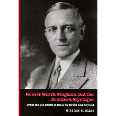 Robert Worth Bingham & the Southern Mystique: From the Old South to the New South and Beyond