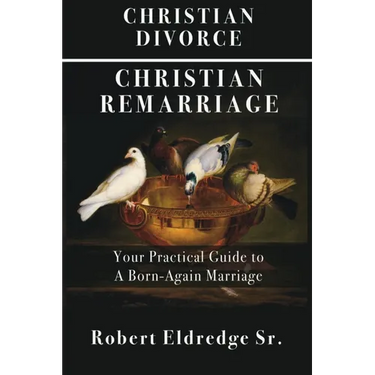 Christian Divorce Christian Remarriage: Your Practical Guide to a Born-Again Marriage