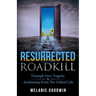 Resurrected Roadkill: Triumph over Tragedy and Awakening from the Unlived Life