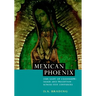 Mexican Phoenix: Our Lady of Guadalupe: Image and Tradition Across Five Centuries