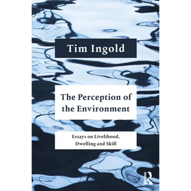The Perception of the Environment: Essays on Livelihood, Dwelling and Skill