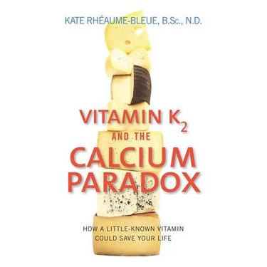 Vitamin K2 and the Calcium Paradox: How a Little-Known Vitamin Could Save Your Life