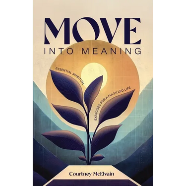 Move Into Meaning: Essential Spiritual Exercises for a Fulfilled Life