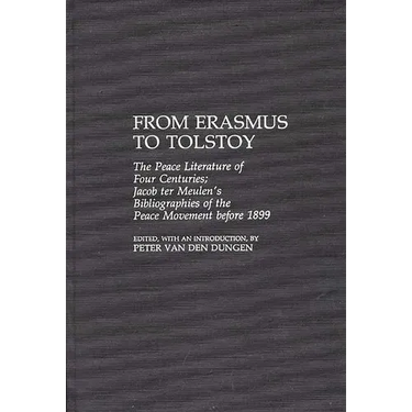 From Erasmus to Tolstoy: The Peace Literature of Four Centuries Jacob Ter Meulen's Bibliographies of the Peace Movement Before 1899