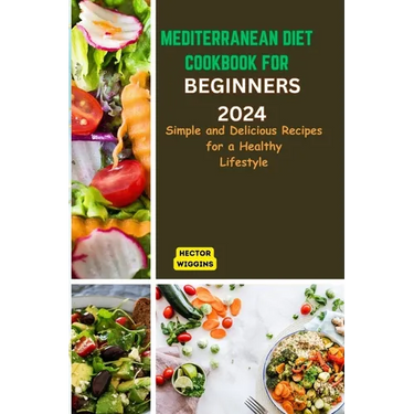 Mediterranean Diet Cookbook for Beginners 2024: Delicious Recipes for a Healthy Lifestyle
