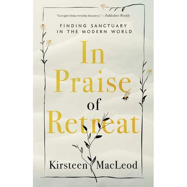 In Praise of Retreat: Finding Sanctuary in the Modern World