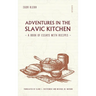 Adventures in the Slavic Kitchen: A book of Essays with Recipes