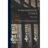 Fundamental Ethics: An Ethical Analysis, Conducted By Way Of Question And Answer, For Use In Classes Of Moral Philosophy