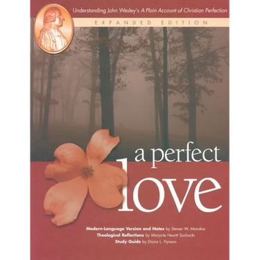 A Perfect Love: Understanding John Wesley's A Plain Account of Christian Perfection: Expanded Edition
