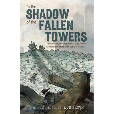 In the Shadow of the Fallen Towers: The Seconds, Minutes, Hours, Days, Weeks, Months, and Years After the 9/11 Attacks: A Graphic Novel