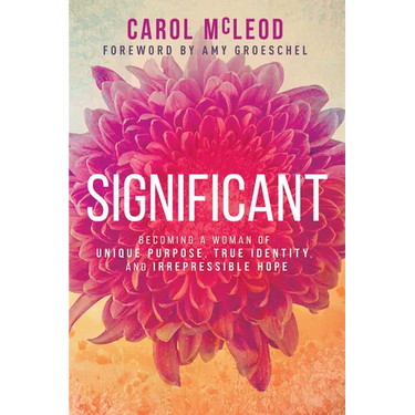 Significant: Becoming a Woman of Unique Purpose, True Identity, and Irrepressible Hope