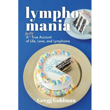 Lymphomania: A Mostly True Account of Life, Love, and Lymphoma