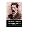 George Gissing - The Emancipated: "Money is time. With money I buy for cheerful use the hours which otherwise would not in any sense be mine"