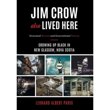 Jim Crow Also Lived Here: Structural Racism And Generational Poverty - Growing Up Black in New Glasgow, Nova Scotia