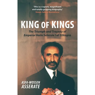 King of Kings: The Triumph and Tragedy of Emperor Haile Selassie I of Ethiopia