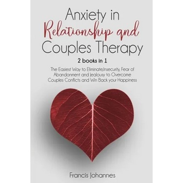 Anxiety in Relationship and Couples Therapy: 2 Books in 1: : The Easiest Way to Eliminate, Insecurity, Fear of Abandonment and Jealousy to Overcome Co