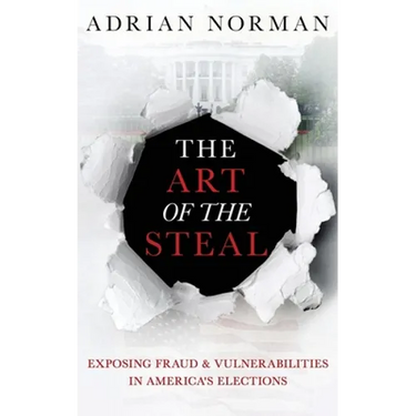 The Art of the Steal: Exposing Fraud & Vulnerabilities in America's Elections