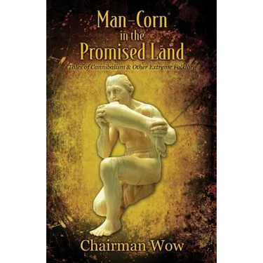 Man-Corn in the Promised Land: Tales of Cannibalism & Other Extreme Folklore