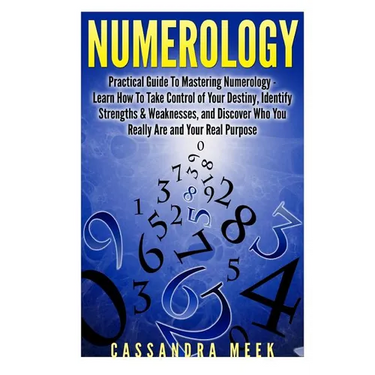 Numerology: Practical Guide to Mastering Numerology: Learn How to Take Control of Your Destiny, Identify Strengths & Weaknesses, a