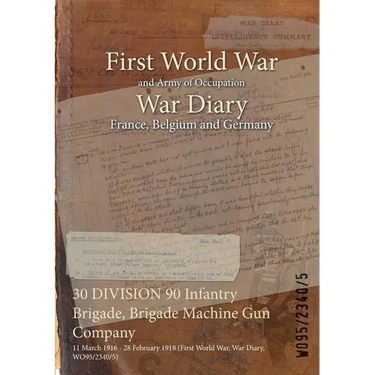 30 DIVISION 90 Infantry Brigade, Brigade Machine Gun Company: 11 March 1916 - 28 February 1918 (First World War, War Diary, WO95/2340/5)