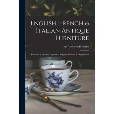 English, French & Italian Antique Furniture: Beauvais & Flemish Tapestries, Régence Boiserie & Objets D'art