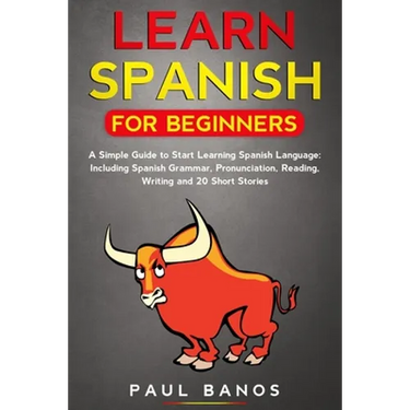 Learn Spanish for Beginners: : A Simple Guide to Start Learning Spanish Language: Including Grammar, Pronunciation, Reading, Writing and 20 Short S