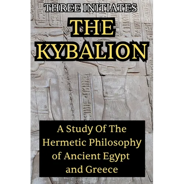 The Kybalion: A Study of the Hermetic Philosophy of Ancient Egypt and Greece: A Study of the Hermetic Philosophy