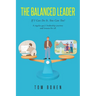 The Balanced Leader: If I Can Do It, You Can Too! A regular guy's leadership journey and lessons for all