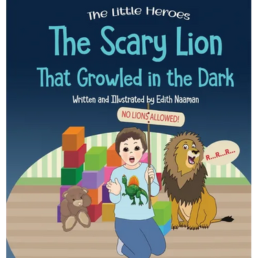 The Scary Lion That Growled in the Dark: A Story About Fears, Courage and Imagination
